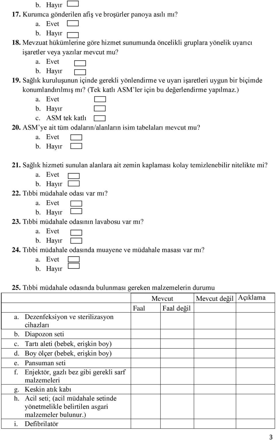 ASM ye ait tüm odaların/alanların isim tabelaları mevcut mu? 21. Sağlık hizmeti sunulan alanlara ait zemin kaplaması kolay temizlenebilir nitelikte mi? 22. Tıbbi müdahale odası var mı? 23.