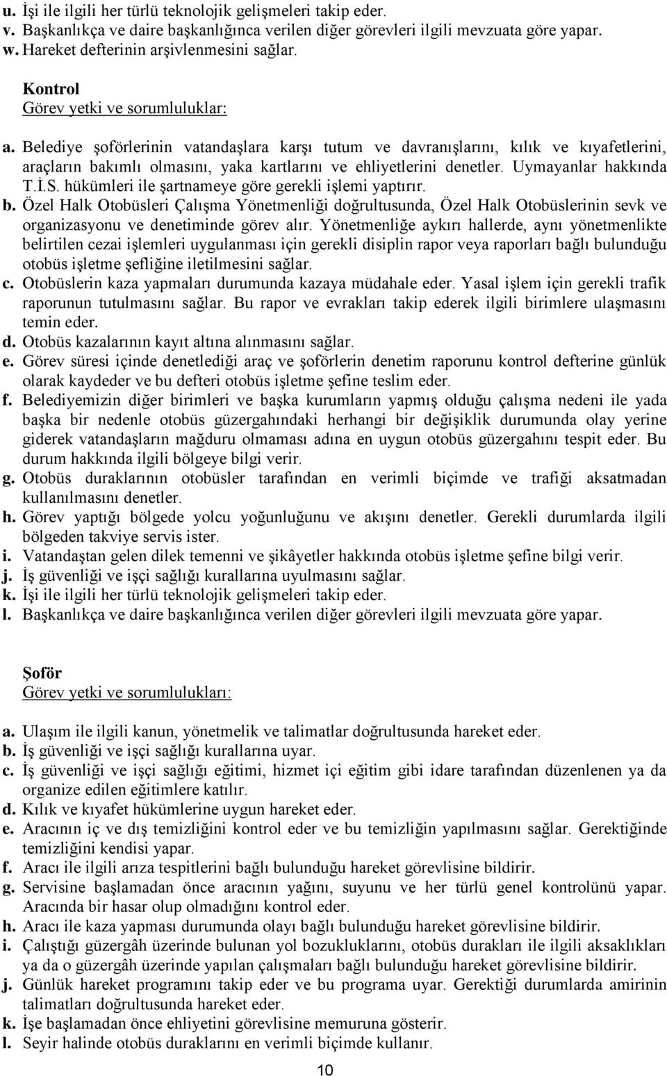 Belediye şoförlerinin vatandaşlara karşı tutum ve davranışlarını, kılık ve kıyafetlerini, araçların bakımlı olmasını, yaka kartlarını ve ehliyetlerini denetler. Uymayanlar hakkında T.İ.S.