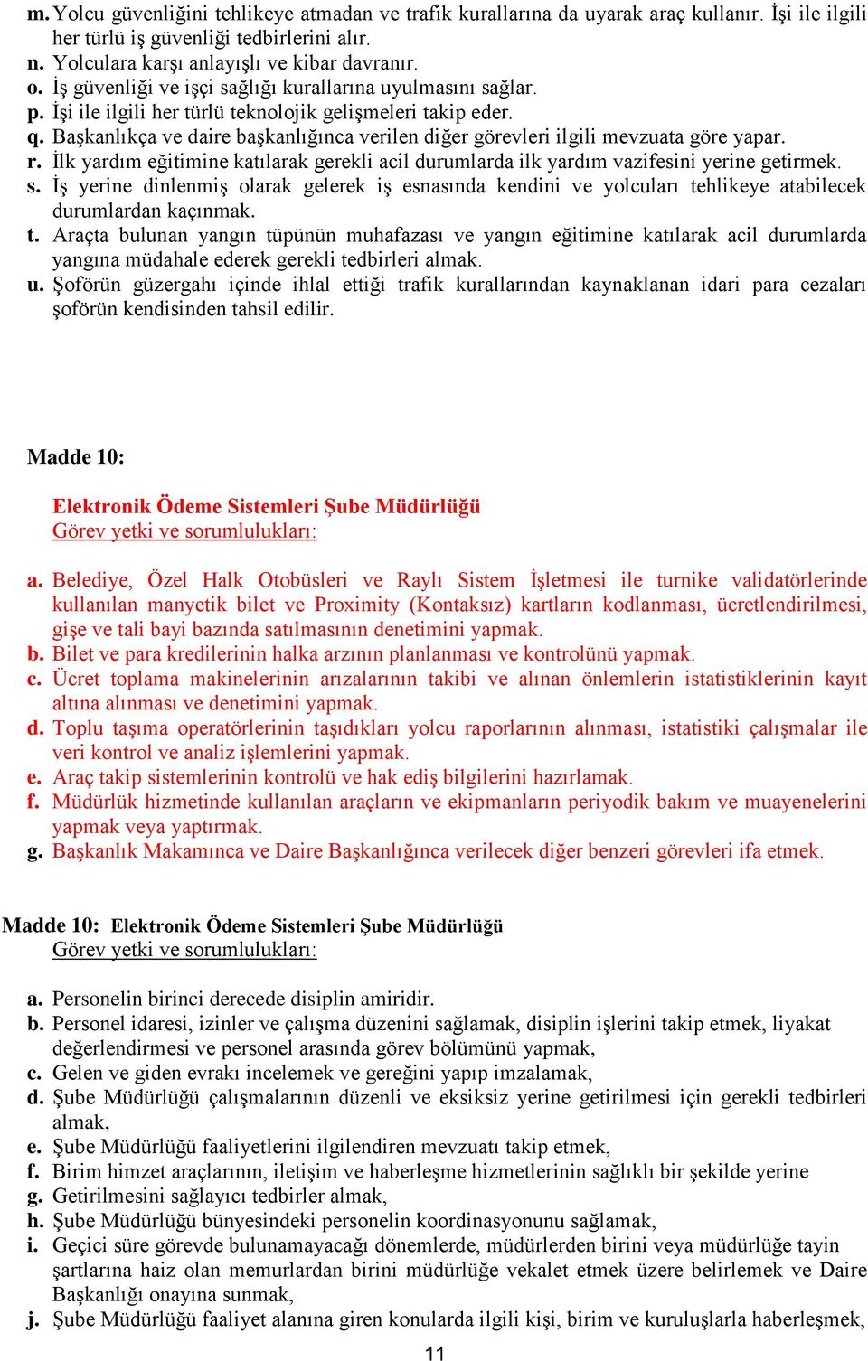 Başkanlıkça ve daire başkanlığınca verilen diğer görevleri ilgili mevzuata göre yapar. r. İlk yardım eğitimine katılarak gerekli acil durumlarda ilk yardım vazifesini yerine getirmek. s.