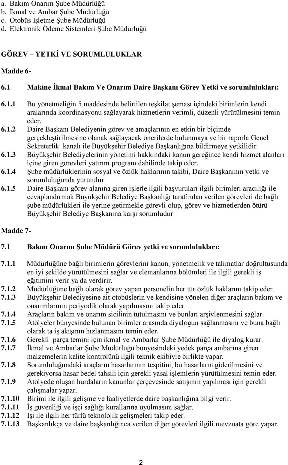 maddesinde belirtilen teşkilat şeması içindeki birimlerin kendi aralarında koordinasyonu sağlayarak hizmetlerin verimli, düzenli yürütülmesini temin eder. 6.1.