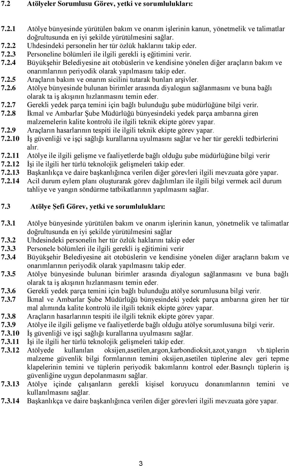 7.2.5 Araçların bakım ve onarım sicilini tutarak bunları arşivler. 7.2.6 Atölye bünyesinde bulunan birimler arasında diyalogun sağlanmasını ve buna bağlı olarak ta iş akışının hızlanmasını temin eder.