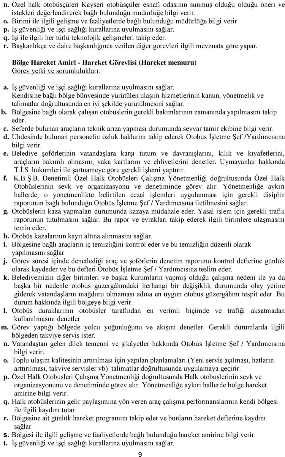 Başkanlıkça ve daire başkanlığınca verilen diğer görevleri ilgili mevzuata göre yapar. Bölge Hareket Amiri - Hareket Görevlisi (Hareket memuru) a.