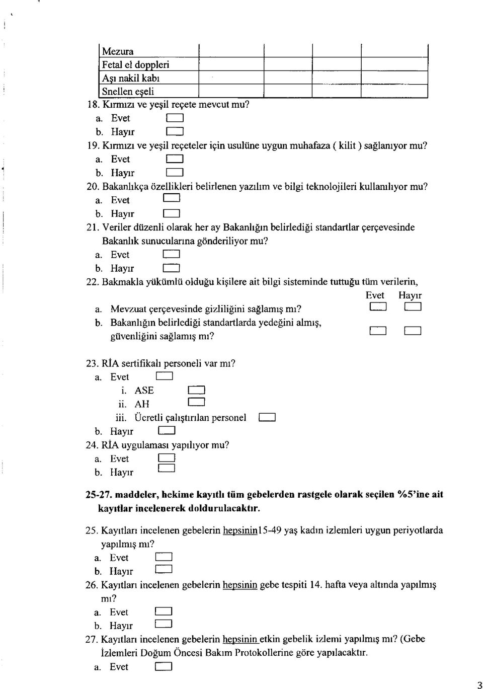 Veriler düzenli olarak her ay Bakanlığın belirlediği standartlar çerçevesinde Bakanlık sunucularına gönderiliyor mu? b. Hayır 22.