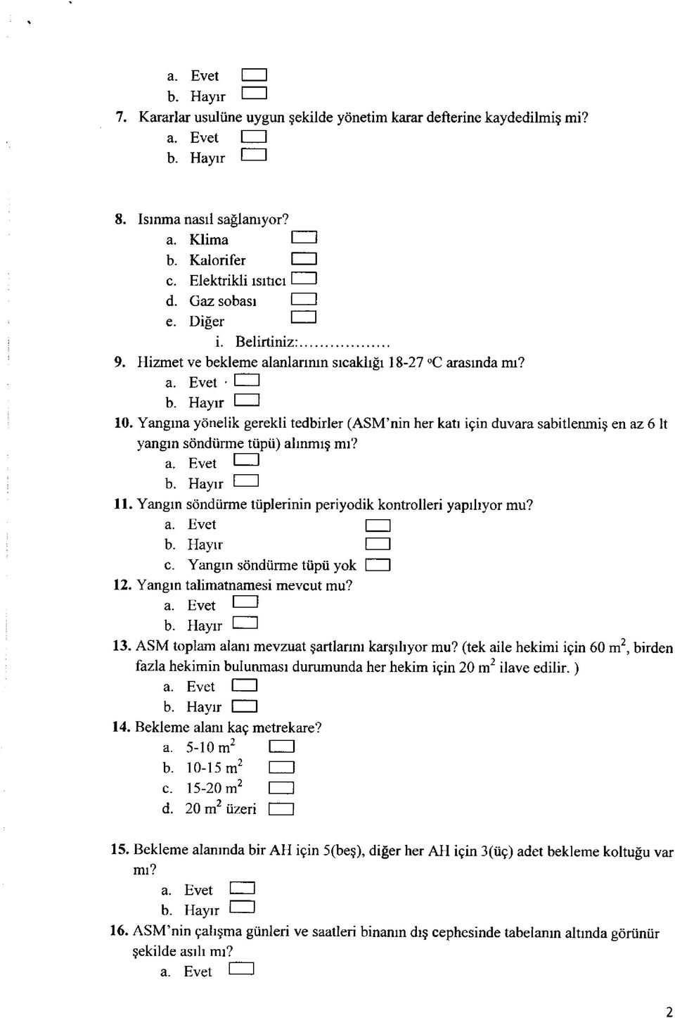 Yangına yönelik gerekli tedbirler (ASM nin her katı için duvara sabitlenmiş en az 6 ît yangın söndürme tüpü) alınmış mı? a. Evet I---- 1 b. Hayır t---- 1 11.