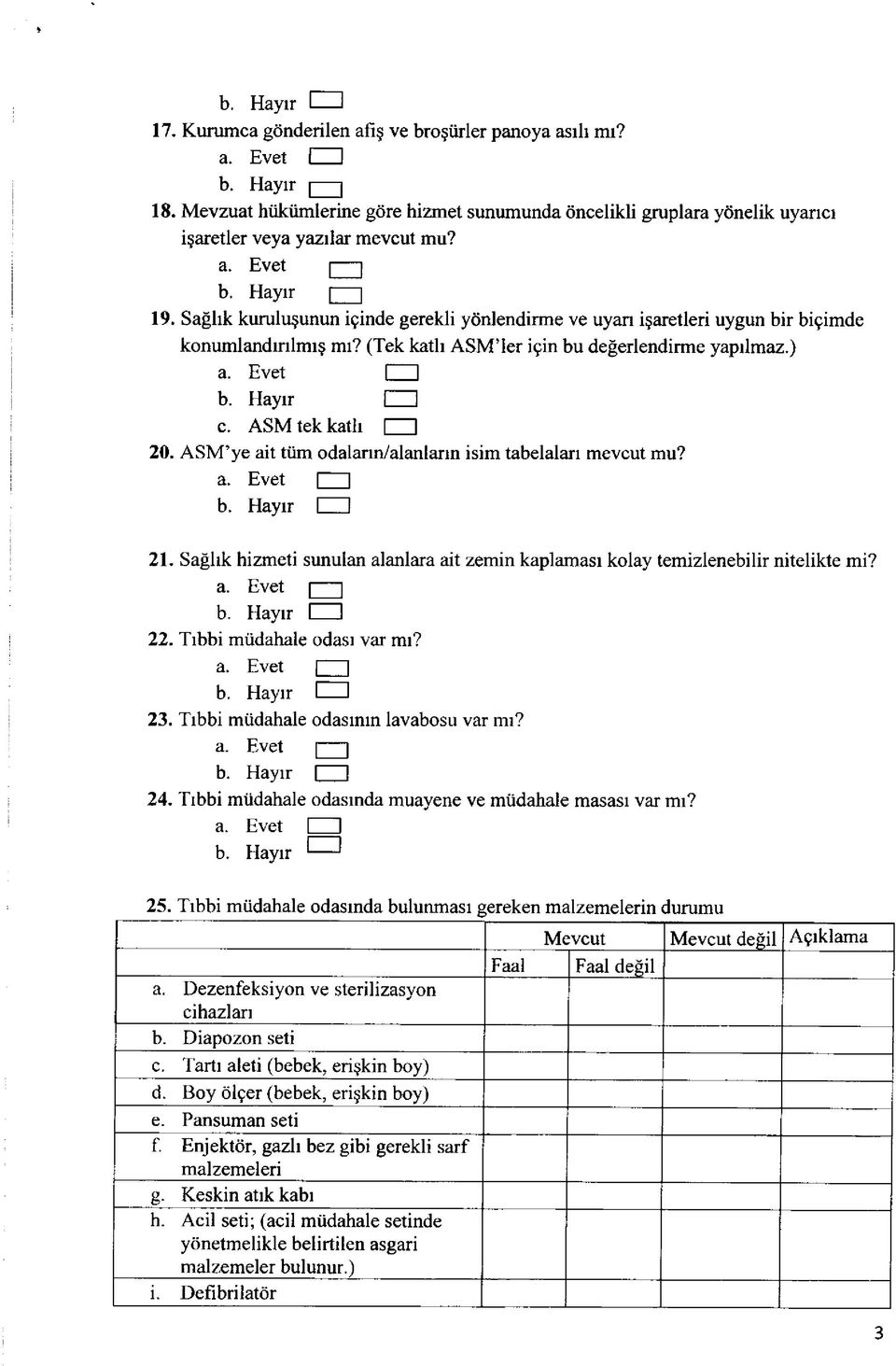 Sağlık kuruluşunun içinde gerekli yönlendirme ve uyan işaretleri uygun bir biçimde konumlandırılmış mı? (Tek katlı ASM ler için bu değerlendirme yapılmaz.) b. Hayır 1 1 c. ASM tek katlı I I 20.