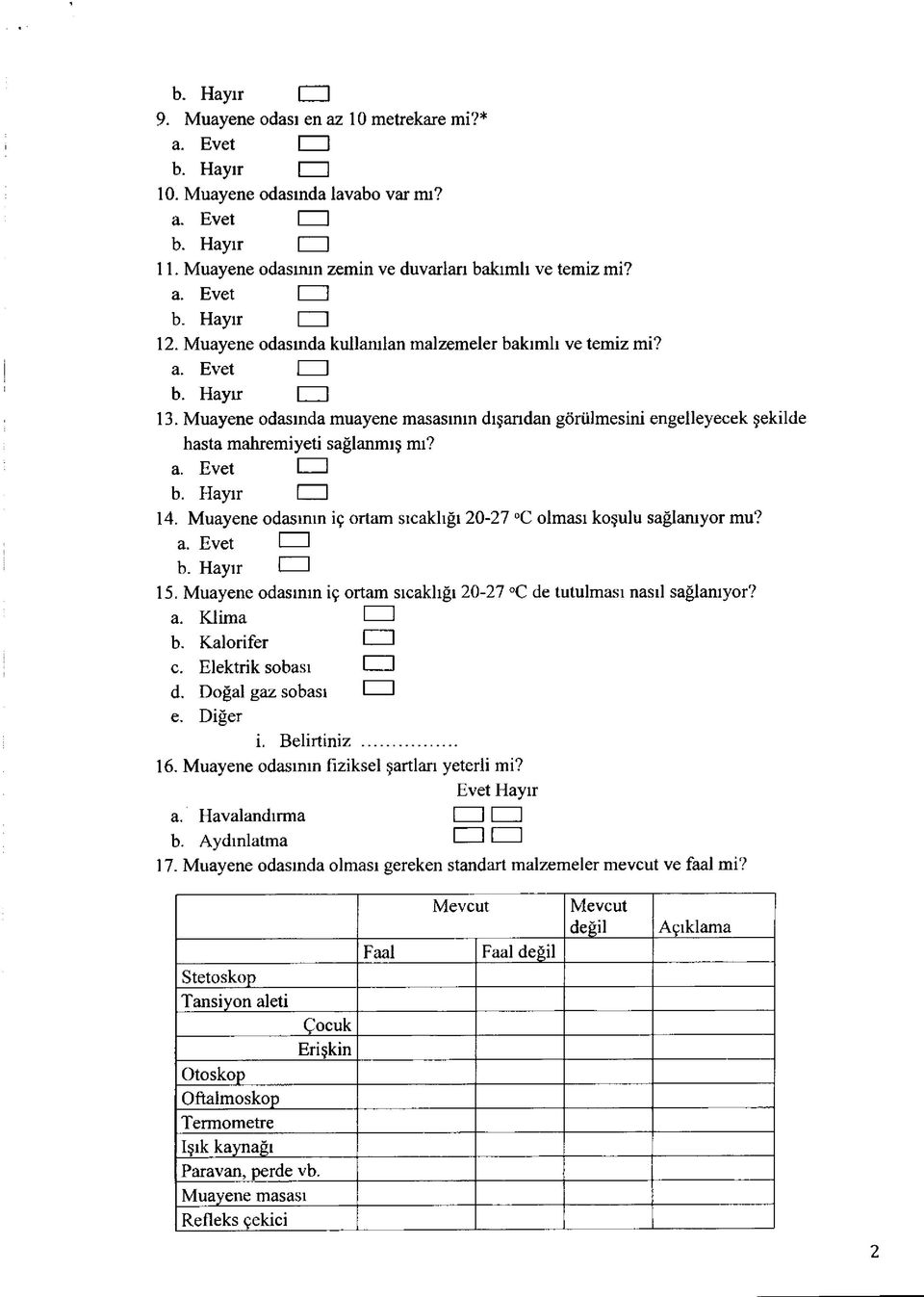 Hayır [ I 14. Muayene odasının iç ortam sıcaklığı 20-27 C olması koşulu sağlanıyor mu? a. Evet I I b. Hayır I---- 1 15. Muayene odasının iç ortam sıcaklığı 20-27 C de tutulması nasıl sağlanıyor? a. Klima b.