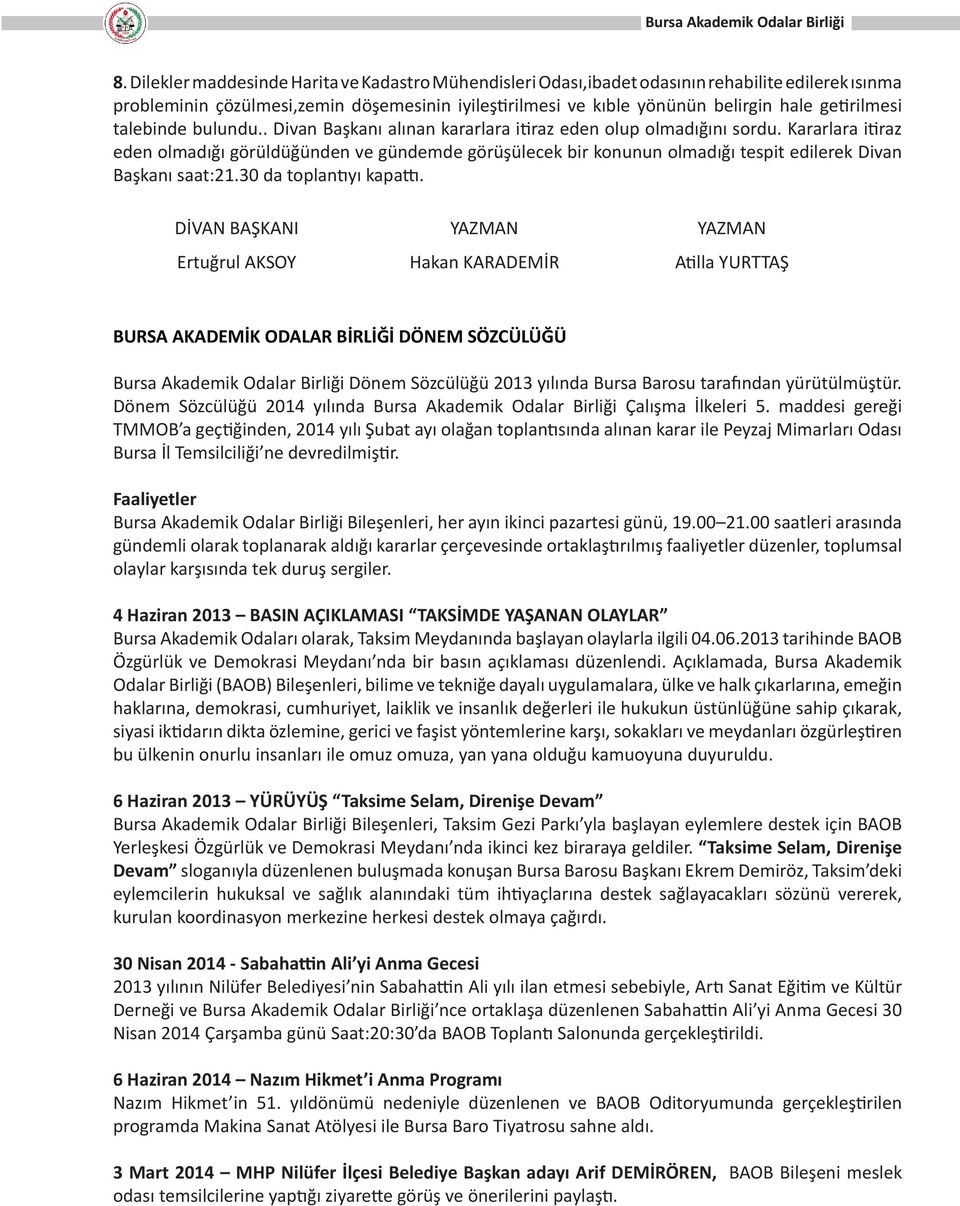 Kararlara itiraz eden olmadığı görüldüğünden ve gündemde görüşülecek bir konunun olmadığı tespit edilerek Divan Başkanı saat:21.30 da toplantıyı kapattı.