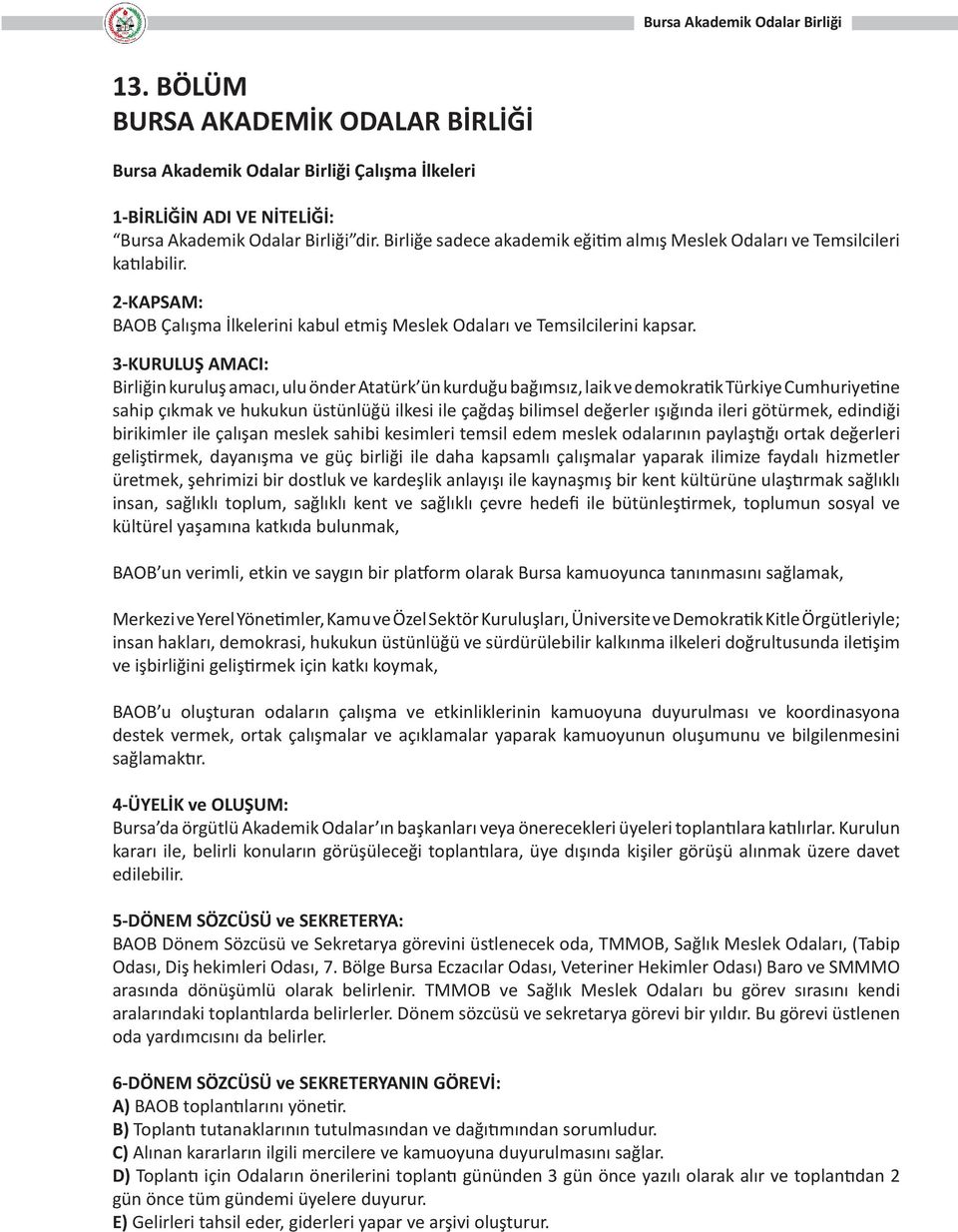 3-KURULUŞ AMACI: Birliğin kuruluş amacı, ulu önder Atatürk ün kurduğu bağımsız, laik ve demokratik Türkiye Cumhuriyetine sahip çıkmak ve hukukun üstünlüğü ilkesi ile çağdaş bilimsel değerler ışığında