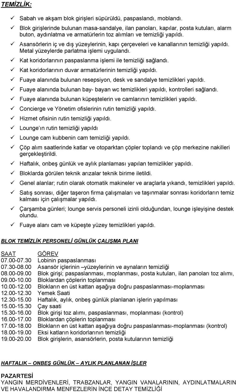 Asansörlerin iç ve dış yüzeylerinin, kapı çerçeveleri ve kanallarının temizliği yapıldı. Metal yüzeylerde parlatma işlemi uygulandı. Kat koridorlarının paspaslanma işlemi ile temizliği sağlandı.