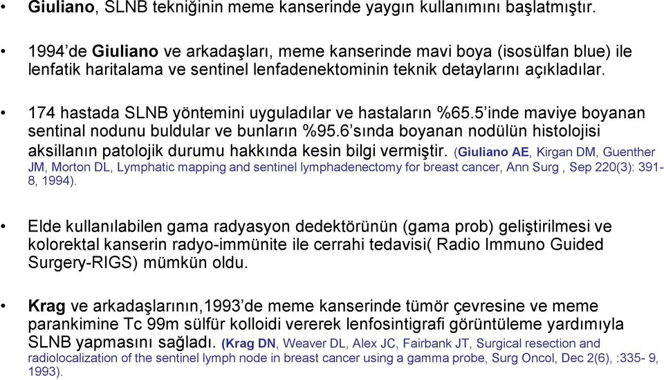 174 hastada SLNB yöntemini uyguladılar ve hastaların %65.5 inde maviye boyanan sentinal nodunu buldular ve bunların %95.