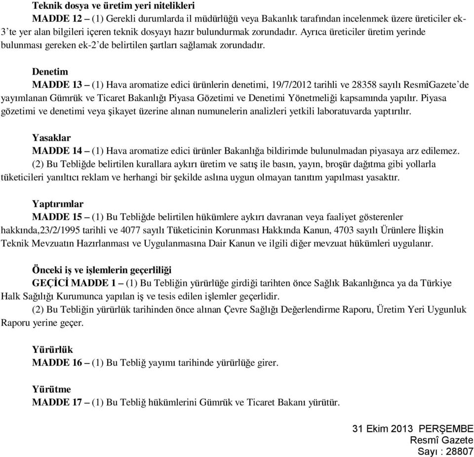 Denetim MADDE 13 (1) Hava aromatize edici ürünlerin denetimi, 19/7/2012 tarihli ve 28358 sayılı ResmîGazete de yayımlanan Gümrük ve Ticaret Bakanlığı Piyasa Gözetimi ve Denetimi Yönetmeliği