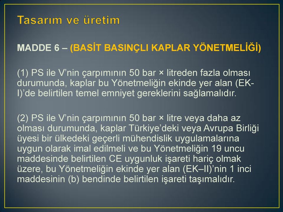 (2) PS ile V nin çarpımının 50 bar litre veya daha az olması durumunda, kaplar Türkiye deki veya Avrupa Birliği üyesi bir ülkedeki geçerli