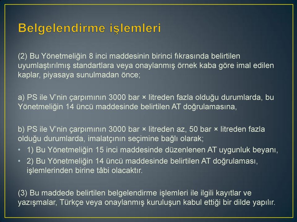 fazla olduğu durumlarda, imalatçının seçimine bağlı olarak; 1) Bu Yönetmeliğin 15 inci maddesinde düzenlenen AT uygunluk beyanı, 2) Bu Yönetmeliğin 14 üncü maddesinde belirtilen AT