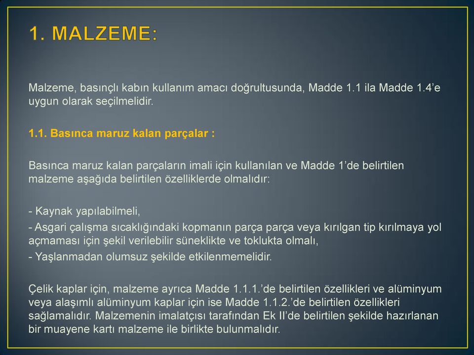 olmalıdır: - Kaynak yapılabilmeli, - Asgari çalışma sıcaklığındaki kopmanın parça parça veya kırılgan tip kırılmaya yol açmaması için şekil verilebilir süneklikte ve toklukta olmalı, - Yaşlanmadan