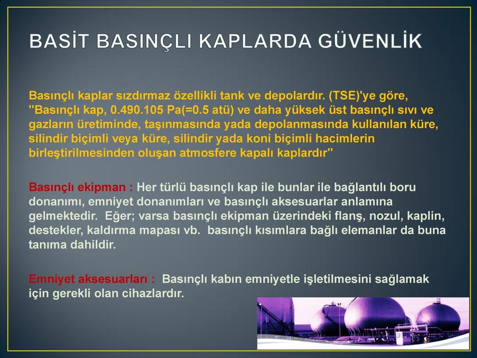 birleştirilmesinden oluşan atmosfere kapalı kaplardır" Basınçlı ekipman : Her türlü basınçlı kap ile bunlar ile bağlantılı boru donanımı, emniyet donanımları ve basınçlı aksesuarlar