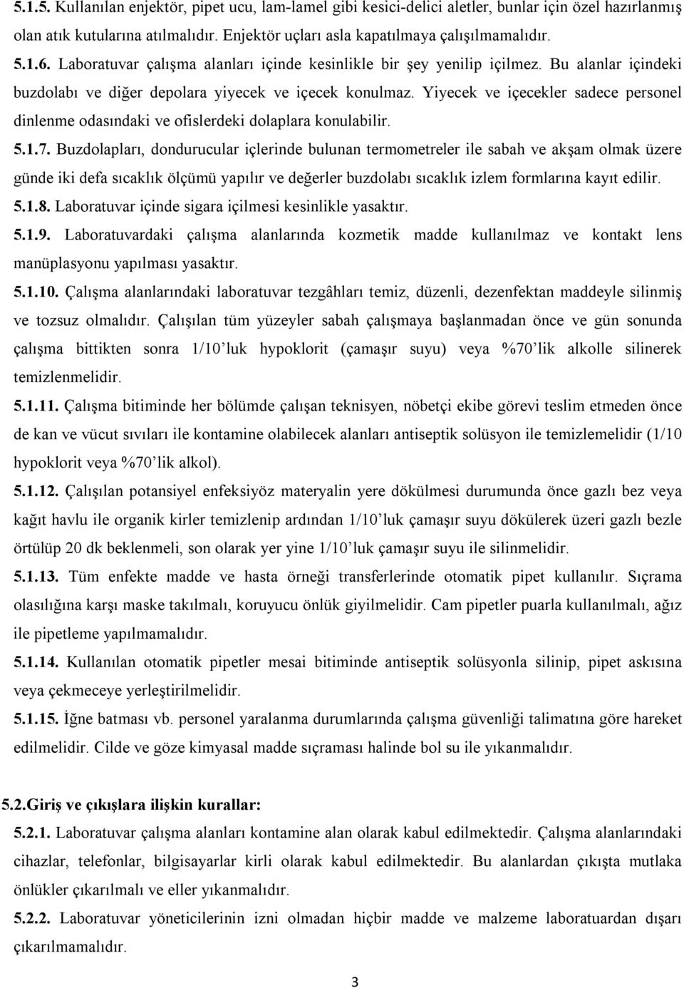 Yiyecek ve içecekler sadece personel dinlenme odasındaki ve ofislerdeki dolaplara konulabilir. 5.1.7.