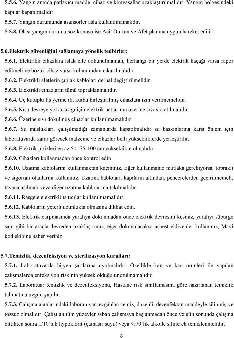 Elektrikli cihazlara ıslak elle dokunulmamalı, herhangi bir yerde elektrik kaçağı varsa rapor edilmeli ve bozuk cihaz varsa kullanımdan çıkarılmalıdır. 5.6.2.