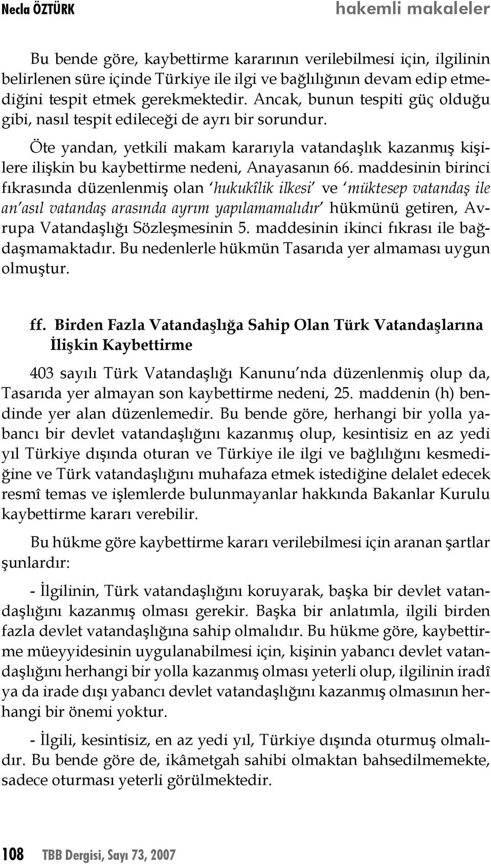 maddesinin birinci fıkrasında düzenlenmiş olan hukukîlik ilkesi ve müktesep vatandaş ile an asıl vatandaş arasında ayrım yapılamamalıdır hükmünü getiren, Avrupa Vatandaşlığı Sözleşmesinin 5.