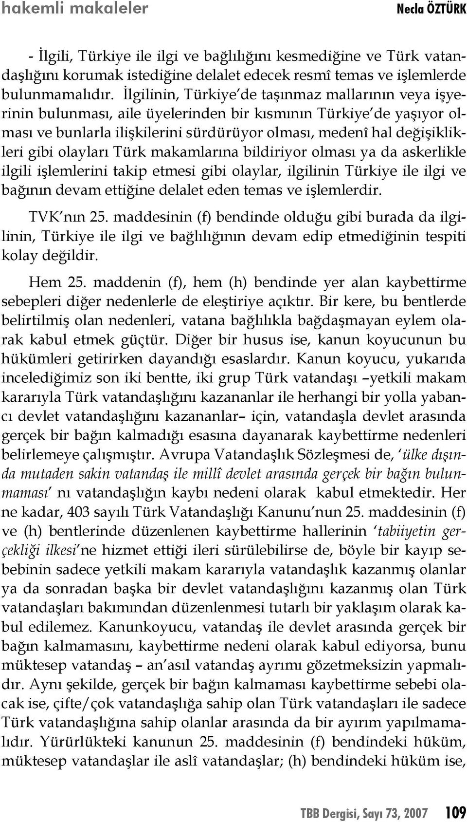 olayları Türk makamlarına bildiriyor olması ya da askerlikle ilgili işlemlerini takip etmesi gibi olaylar, ilgilinin Türkiye ile ilgi ve bağının devam ettiğine delalet eden temas ve işlemlerdir.