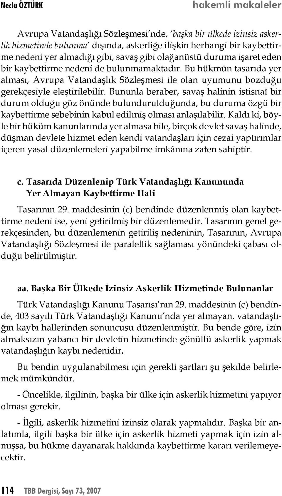 Bununla beraber, savaş halinin istisnaî bir durum olduğu göz önünde bulundurulduğunda, bu duruma özgü bir kaybettirme sebebinin kabul edilmiş olması anlaşılabilir.