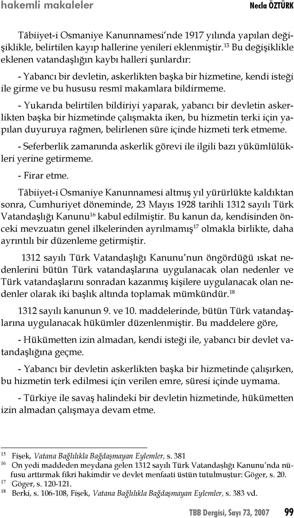 - Yukarıda belirtilen bildiriyi yaparak, yabancı bir devletin askerlikten başka bir hizmetinde çalışmakta iken, bu hizmetin terki için yapılan duyuruya rağmen, belirlenen süre içinde hizmeti terk