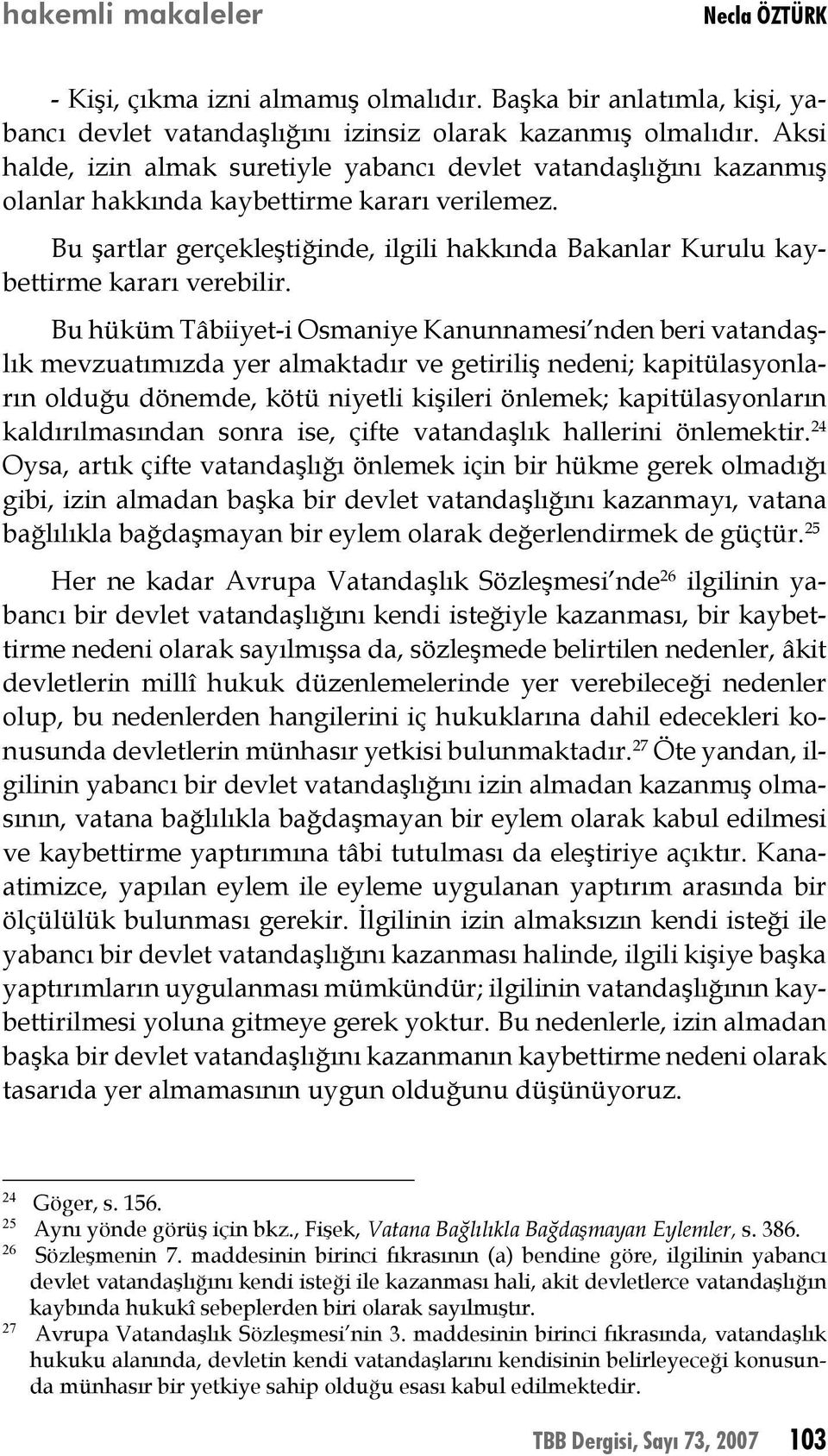 Bu şartlar gerçekleştiğinde, ilgili hakkında Bakanlar Kurulu kaybettirme kararı verebilir.