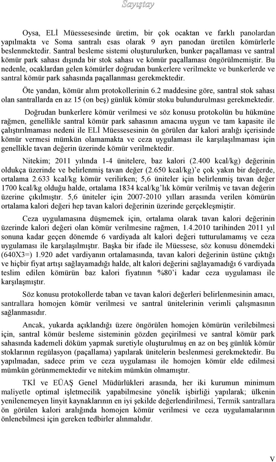 Bu nedenle, ocaklardan gelen kömürler doğrudan bunkerlere verilmekte ve bunkerlerde ve santral kömür park sahasında paçallanması gerekmektedir. Öte yandan, kömür alım protokollerinin 6.