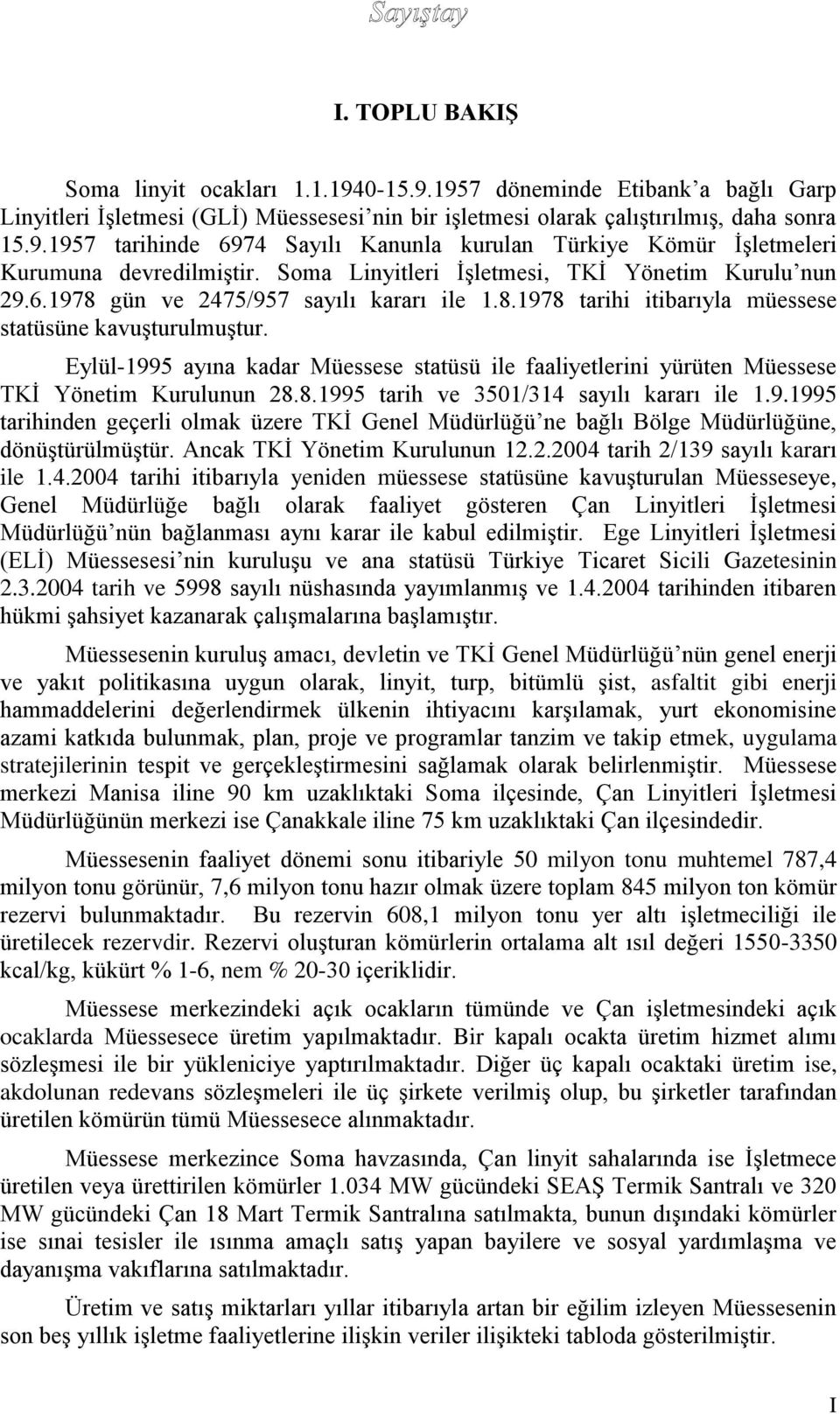 Eylül-1995 ayına kadar Müessese statüsü ile faaliyetlerini yürüten Müessese TKİ Yönetim Kurulunun 28.8.1995 tarih ve 3501/314 sayılı kararı ile 1.9.1995 tarihinden geçerli olmak üzere TKİ Genel Müdürlüğü ne bağlı Bölge Müdürlüğüne, dönüştürülmüştür.