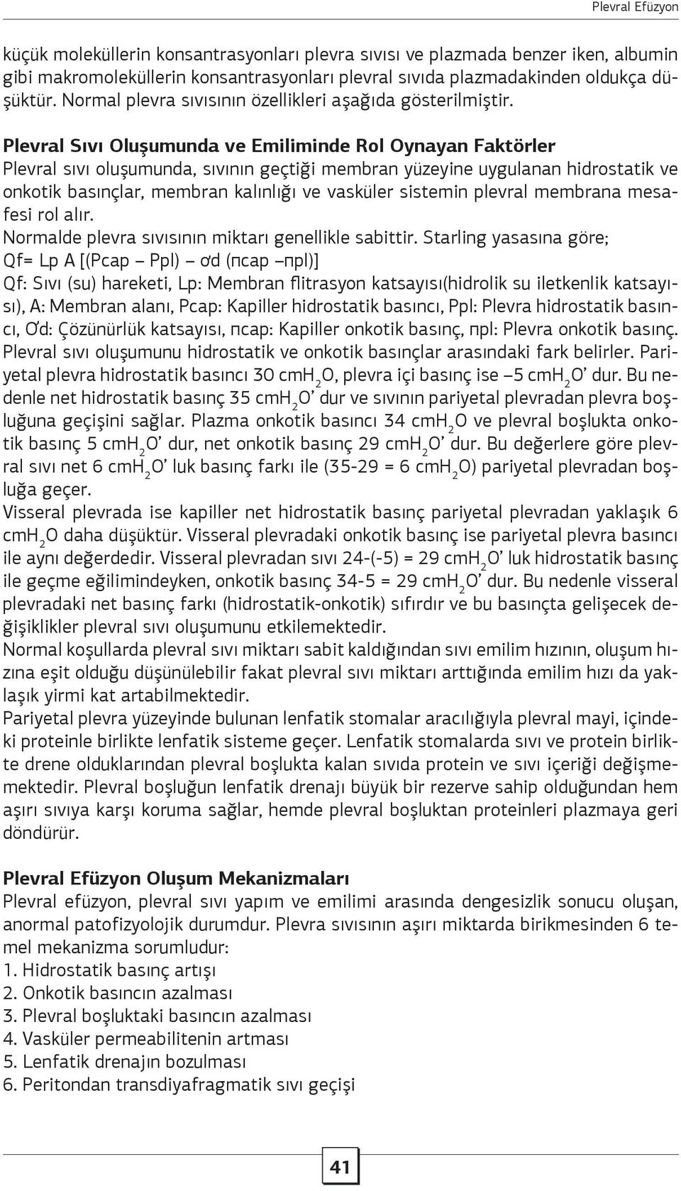 Plevral Sıvı Oluşumunda ve Emiliminde Rol Oynayan Faktörler Plevral sıvı oluşumunda, sıvının geçtiği membran yüzeyine uygulanan hidrostatik ve onkotik basınçlar, membran kalınlığı ve vasküler