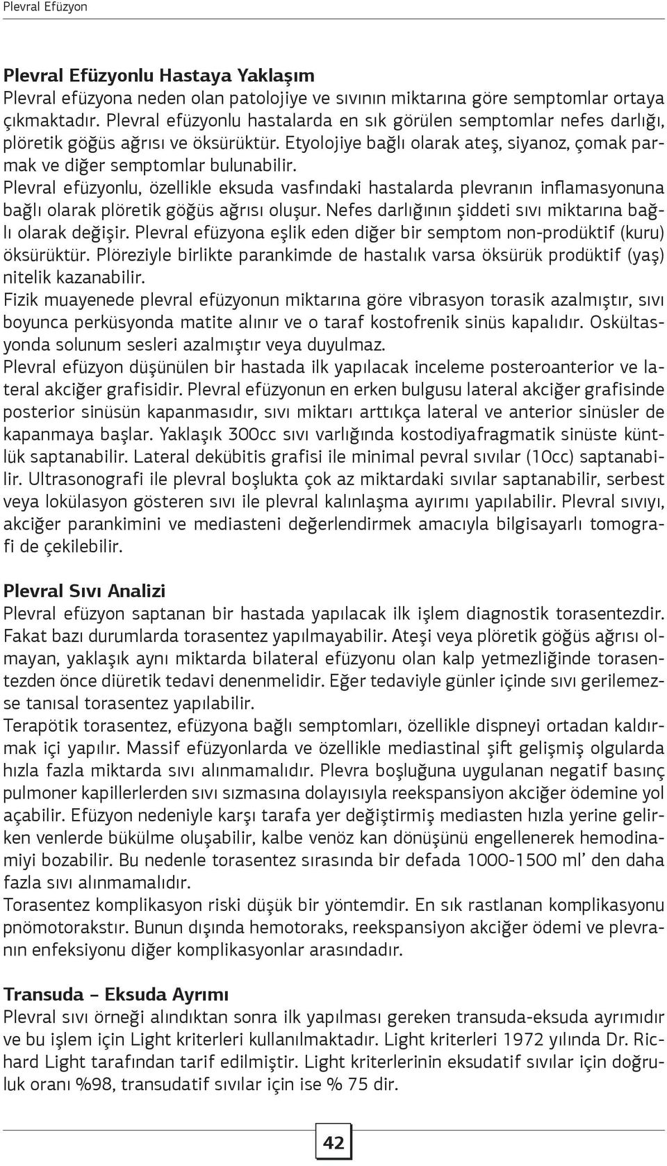 Plevral efüzyonlu, özellikle eksuda vasfındaki hastalarda plevranın inflamasyonuna bağlı olarak plöretik göğüs ağrısı oluşur. Nefes darlığının şiddeti sıvı miktarına bağlı olarak değişir.