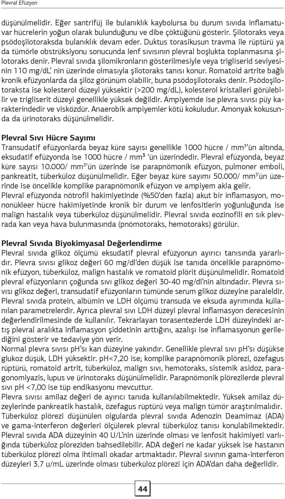 Plevral sıvıda şilomikronların gösterilmesiyle veya trigliserid seviyesinin 110 mg/dl nin üzerinde olmasıyla şilotoraks tanısı konur.