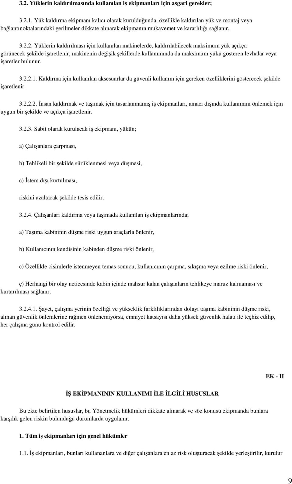 2. Yüklerin kaldırılması için kullanılan makinelerde, kaldırılabilecek maksimum yük açıkça görünecek şekilde işaretlenir, makinenin değişik şekillerde kullanımında da maksimum yükü gösteren levhalar