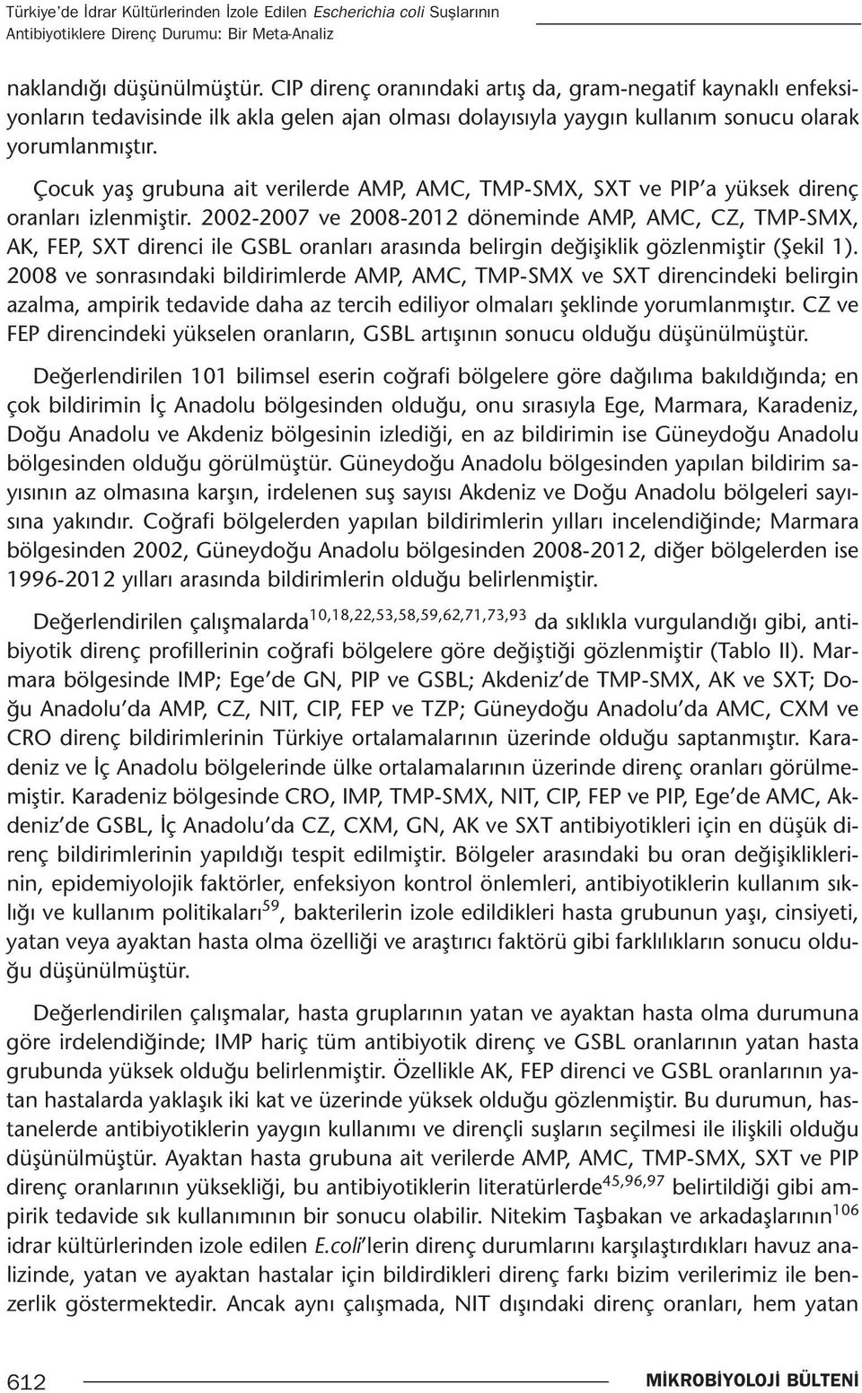 Çocuk yaş grubuna ait verilerde AMP, AMC, TMP-SMX, SXT ve PIP a yüksek direnç oranları izlenmiştir.