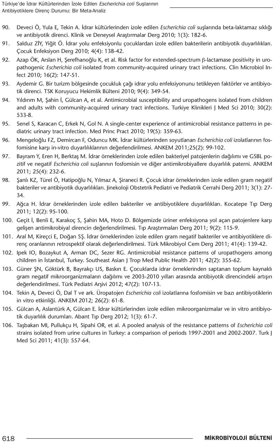 İdrar yolu enfeksiyonlu çocuklardan izole edilen bakterilerin antibiyotik duyarlılıkları. Çocuk Enfeksiyon Derg 2010; 4(4): 138-42. 92. Azap ÖK, Arslan H, Şerefhanoğlu K, et al.