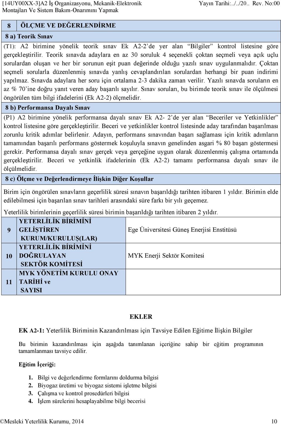 Teorik sınavda adaylara en az 30 soruluk 4 seçenekli çoktan seçmeli veya açık uçlu sorulardan oluşan ve her bir sorunun eşit puan değerinde olduğu yazılı sınav uygulanmalıdır.