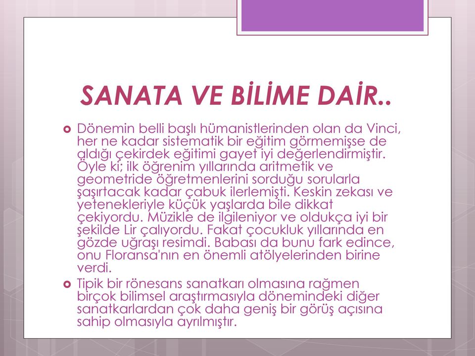 Keskin zekası ve yetenekleriyle küçük yaşlarda bile dikkat çekiyordu. Müzikle de ilgileniyor ve oldukça iyi bir şekilde Lir çalıyordu. Fakat çocukluk yıllarında en gözde uğraşı resimdi.