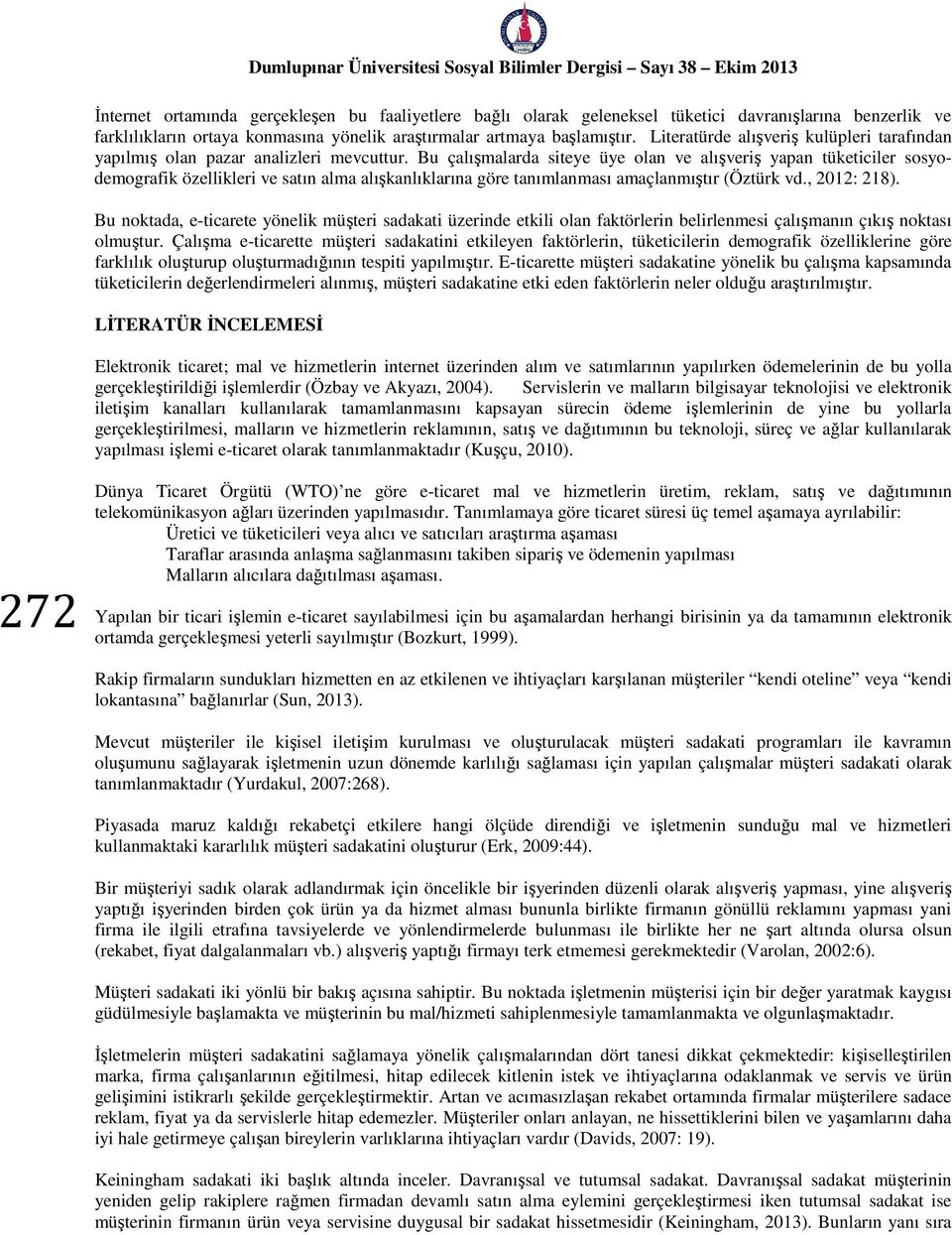 Bu çalışmalarda siteye üye olan ve alışveriş yapan tüketiciler sosyodemografik özellikleri ve satın alma alışkanlıklarına göre tanımlanması amaçlanmıştır (Öztürk vd., 2012: 218).