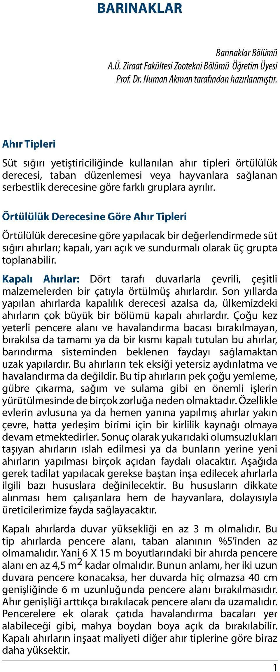 Örtülülük Derecesine Göre Ahır Tipleri Örtülülük derecesine göre yapılacak bir değerlendirmede süt sığırı ahırları; kapalı, yarı açık ve sundurmalı olarak üç grupta toplanabilir.