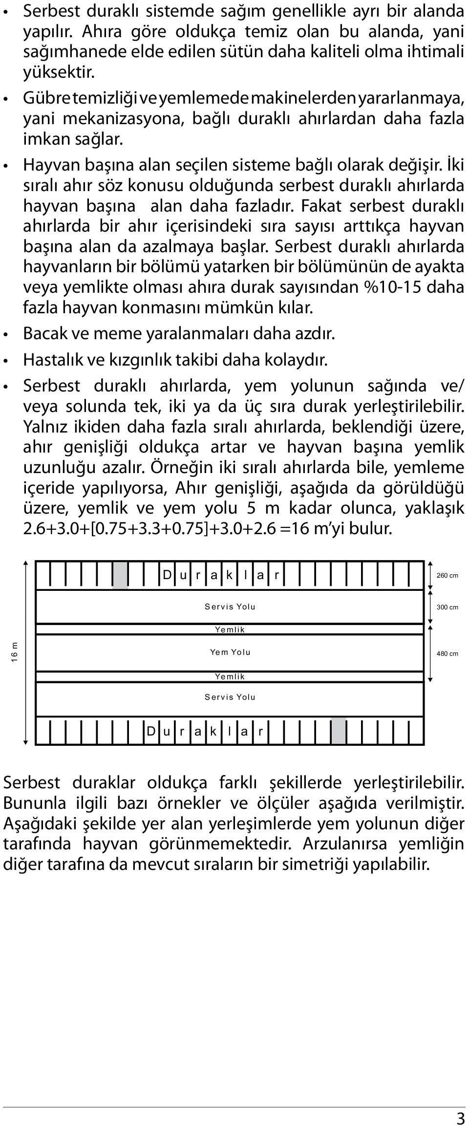 İki sıralı ahır söz konusu olduğunda serbest duraklı ahırlarda hayvan başına alan daha fazladır.