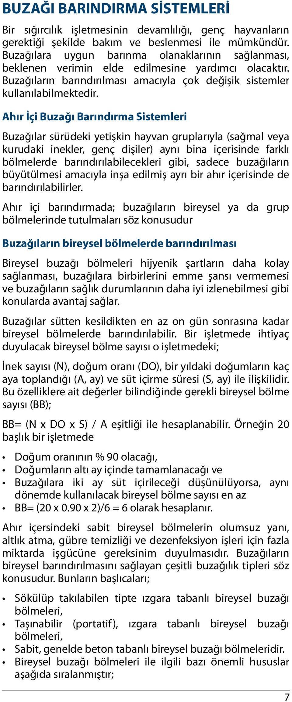 Ahır İçi Buzağı Barındırma Sistemleri Buzağılar sürüdeki yetişkin hayvan gruplarıyla (sağmal veya kurudaki inekler, genç dişiler) aynı bina içerisinde farklı bölmelerde barındırılabilecekleri gibi,