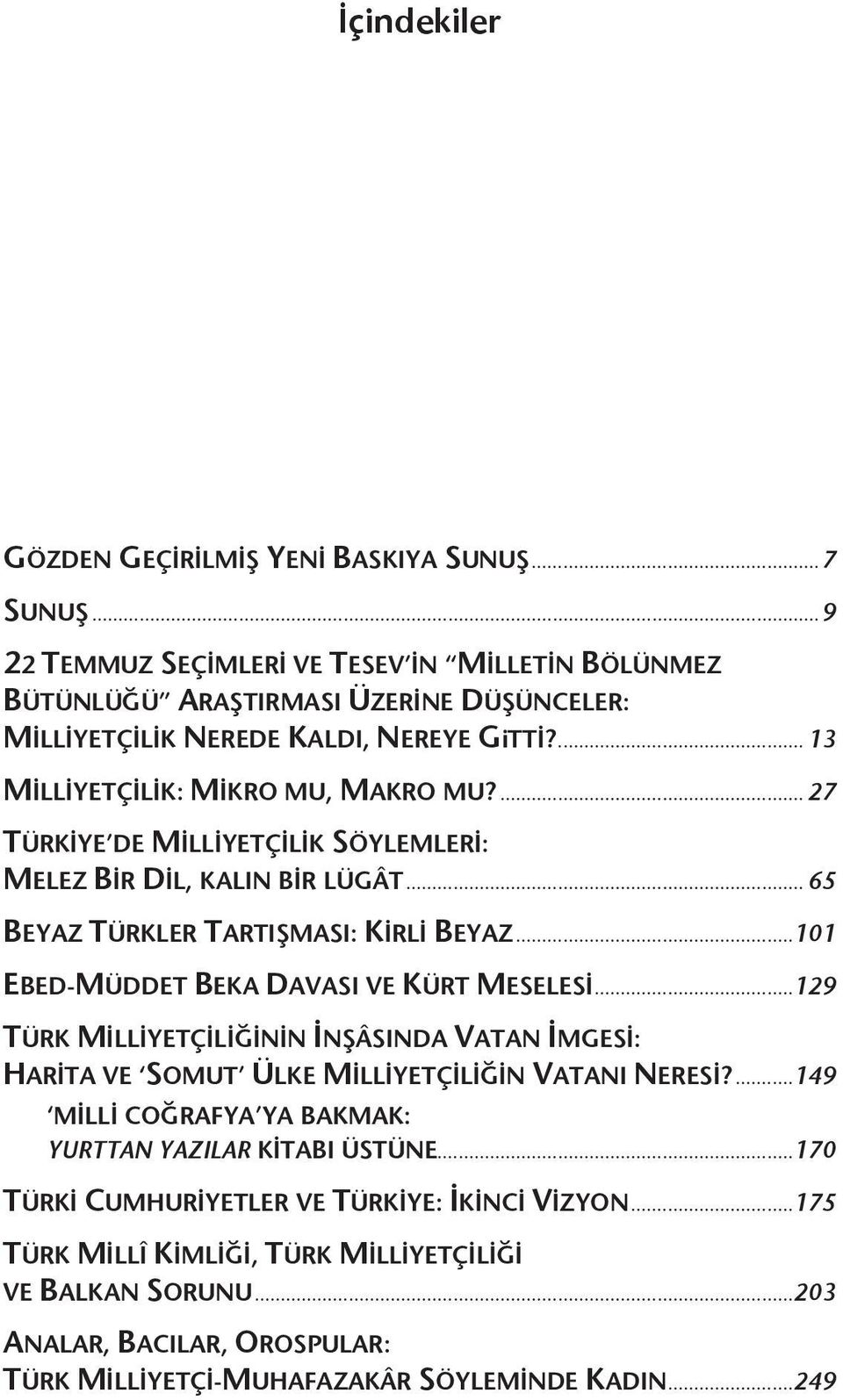 ... 27 TÜRKİYE DE MİLLİYETÇİLİK SÖYLEMLERİ: MELEZ BİR DİL, KALIN BİR LÜGÂT... 65 BEYAZ TÜRKLER TARTIŞMASI: KİRLİ BEYAZ...101 EBED-MÜDDET BEKA DAVASI VE KÜRT MESELESİ.