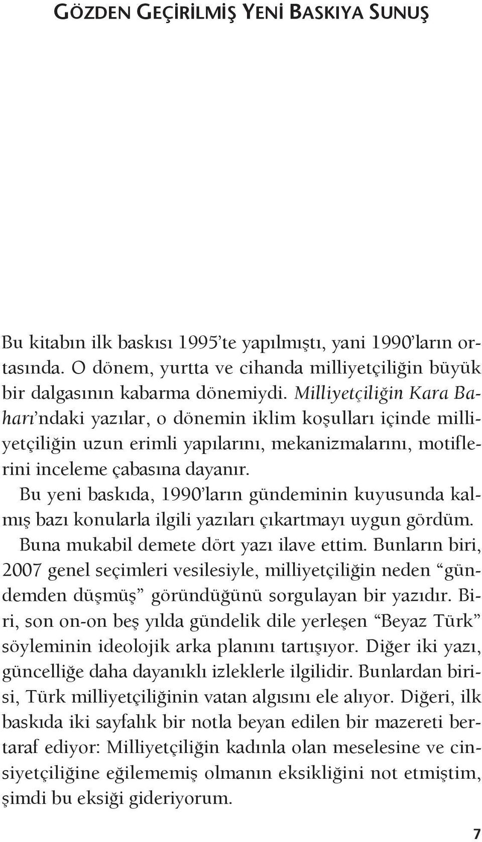 Bu yeni baskıda, 1990 ların gündeminin kuyusunda kalmış bazı konularla ilgili yazıları çıkartmayı uygun gördüm. Buna mukabil demete dört yazı ilave ettim.