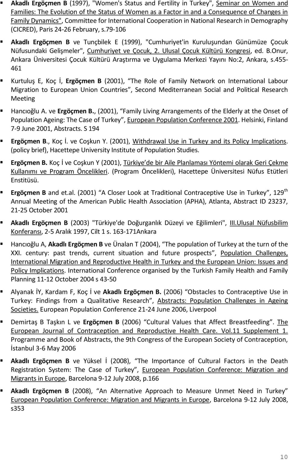 79-106 Akadlı Ergöçmen B ve Tunçbilek E (1999), "Cumhuriyet'in Kuruluşundan Günümüze Çocuk Nüfusundaki Gelişmeler", Cumhuriyet ve Çocuk, 2. Ulusal Çocuk Kültürü Kongresi, ed. B.Onur, Ankara Üniversitesi Çocuk Kültürü Araştırma ve Uygulama Merkezi Yayını No:2, Ankara, s.