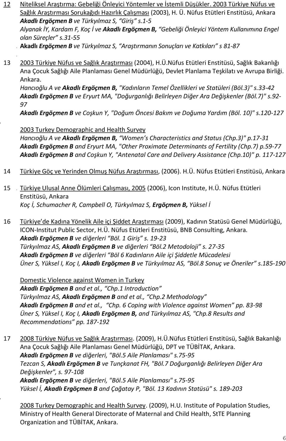 Akadlı Ergöçmen B ve Türkyılmaz S, Araştırmanın Sonuçları ve Katkıları s 81-87 12. 13 2003 Türkiye Nüfus ve Sağlık Araştırması (2004), H.Ü.