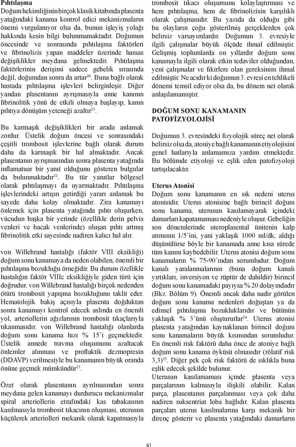 Pıhtılaşma faktörlerinin derişimi sadece gebelik sırasında değil, doğumdan sonra da artar 20. Buna bağlı olarak hastada pıhtılaşma işlevleri belirginleşir.