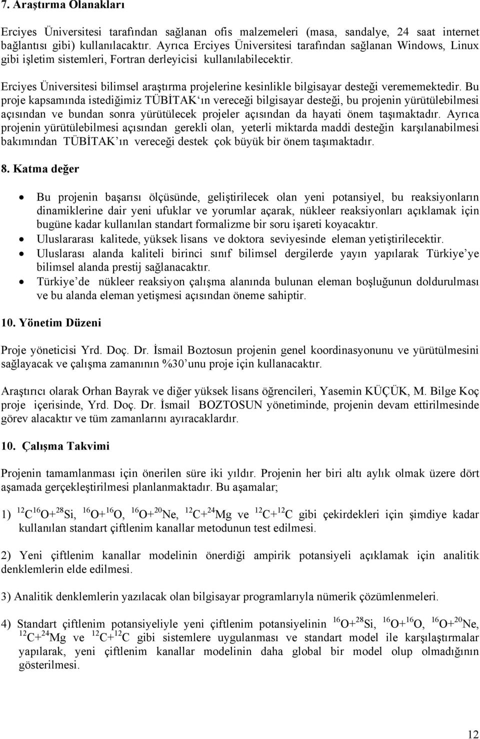 Erciyes Üniversitesi bilimsel araştırma projelerine kesinlikle bilgisayar desteği verememektedir.