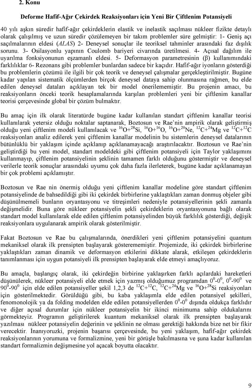 3- Osilasyonlu yapının Coulomb bariyeri civarında üretilmesi. 4- Açısal dağılım ile uyarılma fonksiyonunun eşzamanlı eldesi.