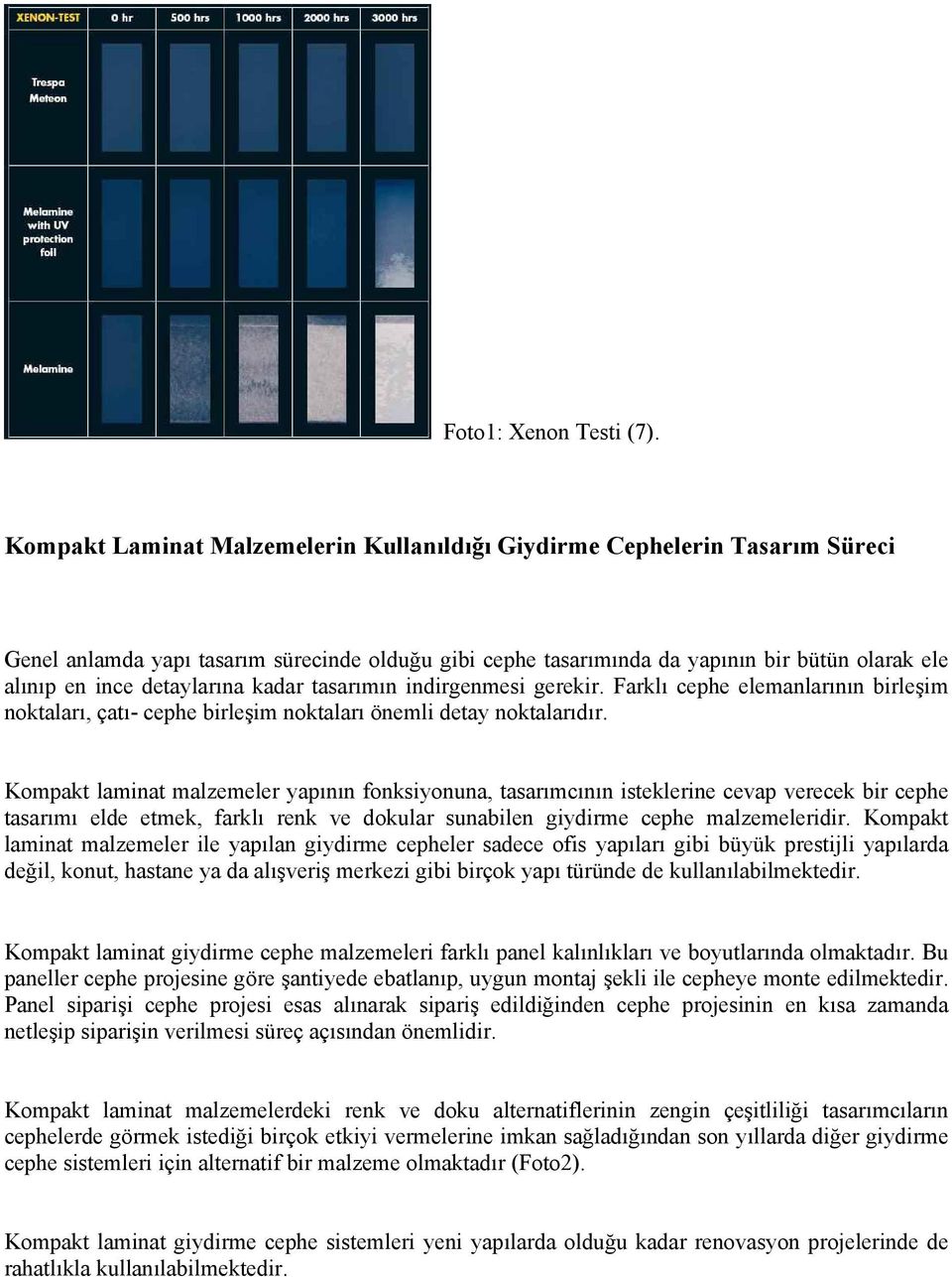 detaylarına kadar tasarımın indirgenmesi gerekir. Farklı cephe elemanlarının birleşim noktaları, çatı- cephe birleşim noktaları önemli detay noktalarıdır.