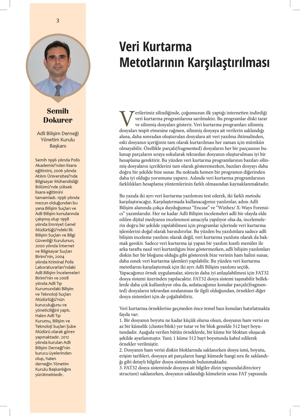 1996 yılında mezun olduğundan bu yana Bilişim Suçları ve Adli Bilişim konularında çalışmış olup 1998 yılında Emniyet Genel Müdürlüğü ndeki ilk Bilişim Suçları ve Bilgi Güvenliği Kurulunun, 2000