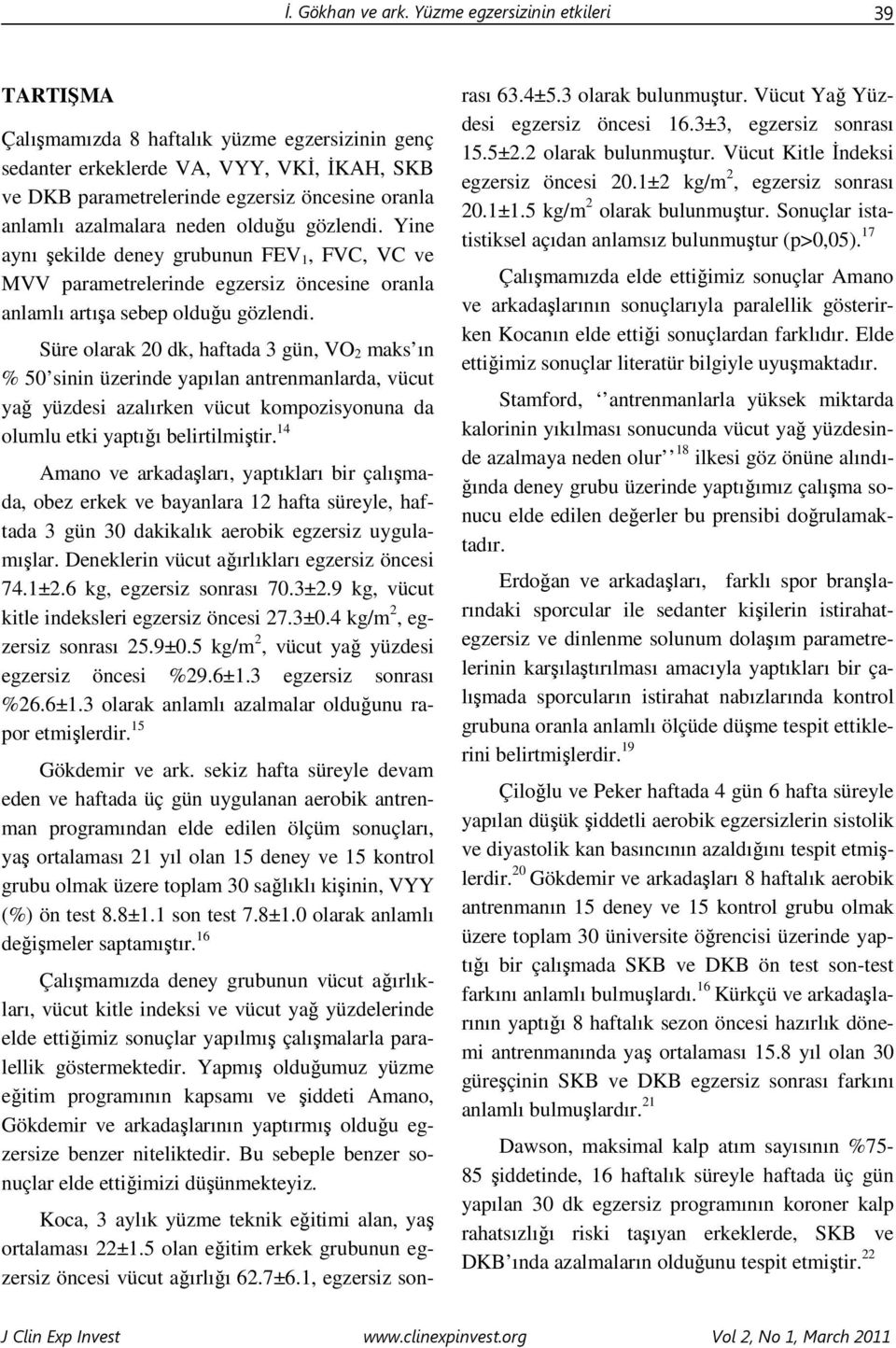 neden olduğu gözlendi. Yine aynı şekilde deney grubunun FEV 1, FVC, VC ve MVV parametrelerinde egzersiz öncesine oranla anlamlı artışa sebep olduğu gözlendi.